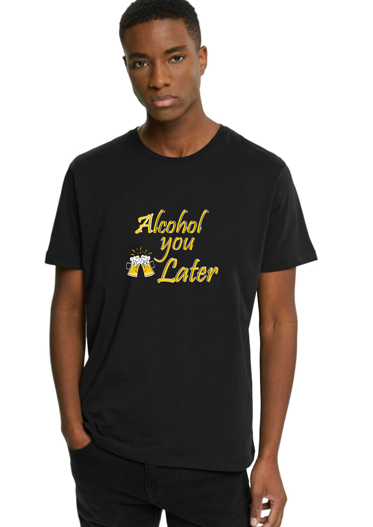 ALCOHOL YOU LATER Half Sleeve T-shirt